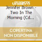 Jennifer Brown - Two In The Morning (Cd Single) cd musicale di Jennifer Brown