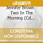 Jennifer Brown - Two In The Morning (Cd Single) cd