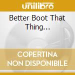 Better Boot That Thing... cd musicale di ARTISTI VARI