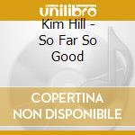 Kim Hill - So Far So Good cd musicale di Kim Hill