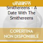 Smithereens - A Date With The Smithereens cd musicale di SMITHEREENS