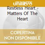 Restless Heart - Matters Of The Heart cd musicale di Restless Heart