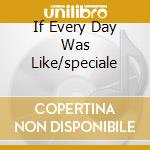 If Every Day Was Like/speciale cd