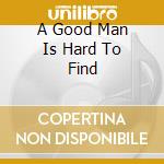 A Good Man Is Hard To Find cd