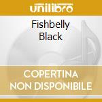 Fishbelly Black cd musicale di FISHBELLY BLACK