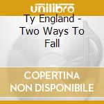 Ty England - Two Ways To Fall cd