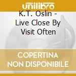 K.T. Oslin - Live Close By Visit Often cd musicale di K.T. Oslin