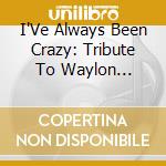 I'Ve Always Been Crazy: Tribute To Waylon Jennings - I'Ve Always Been Crazy: Tribute To Waylon Jennings cd