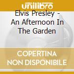 Elvis Presley - An Afternoon In The Garden cd musicale di ELVIS