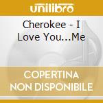 Cherokee - I Love You...Me cd musicale di Cherokee