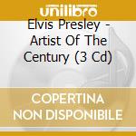 Elvis Presley - Artist Of The Century (3 Cd) cd musicale di Elvis Presley