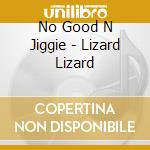 No Good N Jiggie - Lizard Lizard cd