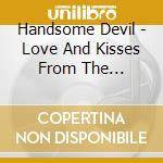 Handsome Devil - Love And Kisses From The Underground cd musicale di Handsome Devil