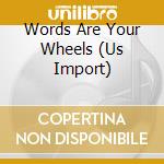 Words Are Your Wheels (Us Import) cd musicale di Terminal Video
