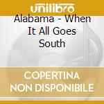 Alabama - When It All Goes South cd musicale di ALABAMA