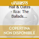 Hall & Oates - Rca: The Ballads Collection cd musicale di Hall & Oates