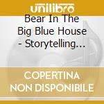 Bear In The Big Blue House - Storytelling With Bear cd musicale di Bear In The Big Blue House