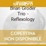 Brian Groder Trio - Reflexology cd musicale di Brian Trio Groder