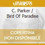 C. Parker / Bird Of Paradise cd musicale di Terminal Video