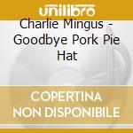 Charlie Mingus - Goodbye Pork Pie Hat