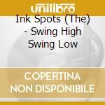Ink Spots (The) - Swing High Swing Low cd musicale di Ink Spots