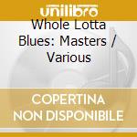 Whole Lotta Blues: Masters / Various cd