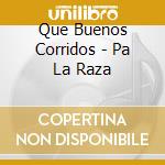 Que Buenos Corridos - Pa La Raza cd