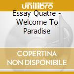 Essay Quatre - Welcome To Paradise cd