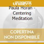Paula Horan - Centering Meditation cd musicale di Paula Horan