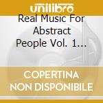Real Music For Abstract People Vol. 1 - Silver Recordings cd
