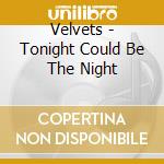 Velvets - Tonight Could Be The Night cd