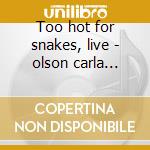 Too hot for snakes, live - olson carla taylor mick cd musicale di Carla olson & mick taylor