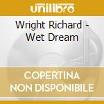 Wright Richard - Wet Dream cd musicale di WRIGHT RICHARD