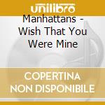 Manhattans - Wish That You Were Mine cd