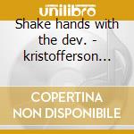 Shake hands with the dev. - kristofferson kris cd musicale di Kris Kristofferson