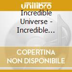 Incredible Universe - Incredible Music / Various cd musicale di Various Artist