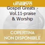 Gospel Greats - Vol.11-praise & Worship cd musicale di Gospel Greats