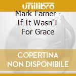 Mark Farner - If It Wasn'T For Grace cd musicale di Mark Farner