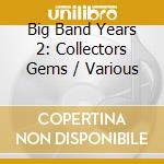 Big Band Years 2: Collectors Gems / Various cd