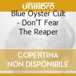 Blue Oyster Cult - Don'T Fear The Reaper cd musicale di Blue Oyster Cult