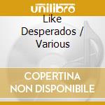 Like Desperados / Various cd
