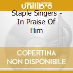Staple Singers - In Praise Of Him cd musicale di Staple Singers