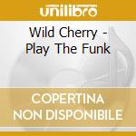 Wild Cherry - Play The Funk cd musicale di Wild Cherry