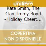 Kate Smith, The Clan Jimmy Boyd - Holiday Cheer: 15 Christmas Favorites, Christmas Cheer: 15 Holiday Fav cd musicale di Kate Smith, The Clan Jimmy Boyd