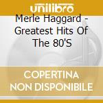 Merle Haggard - Greatest Hits Of The 80'S cd