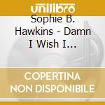 Sophie B. Hawkins - Damn I Wish I Was Your Lover cd musicale di Sophie B. Hawkins