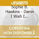 Sophie B. Hawkins - Damn I Wish I Was Your Lover cd