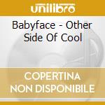 Babyface - Other Side Of Cool cd musicale di Babyface