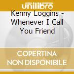 Kenny Loggins - Whenever I Call You Friend cd musicale di Kenny Loggins