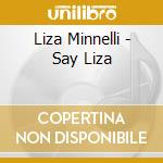 Liza Minnelli - Say Liza cd musicale di Liza Minnelli